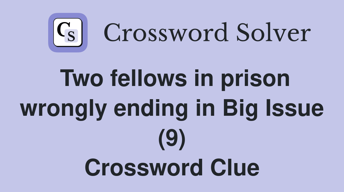 Two fellows in prison wrongly ending in Big Issue (9) Crossword Clue